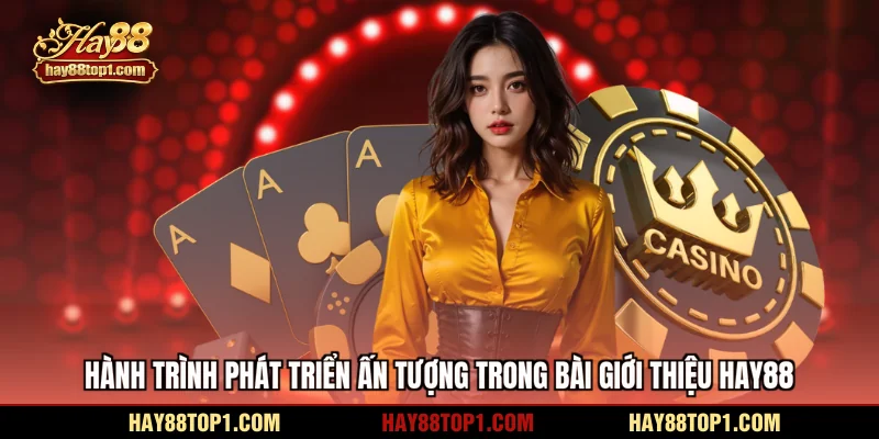 Hành trình phát triển ấn tượng trong bài giới thiệu HAY88